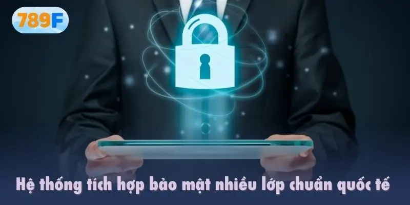 Hệ thống tích hợp bảo mật nhiều lớp chuẩn quốc tế 