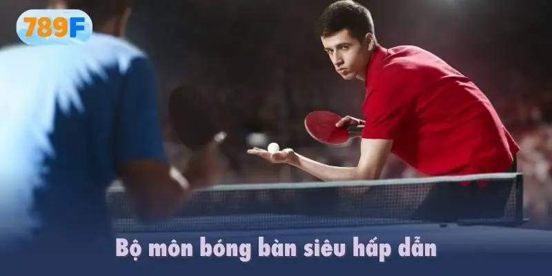 Bộ môn bóng bàn siêu hấp dẫn