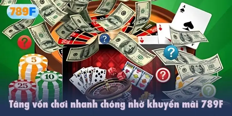 Tăng vốn chơi nhanh chóng nhờ khuyến mãi 789F