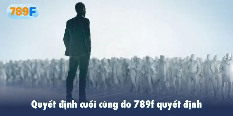 Quyết định cuối cùng do 789f quyết định