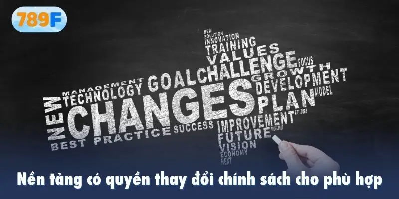 Nền tảng có quyền thay đổi chính sách cho phù hợp