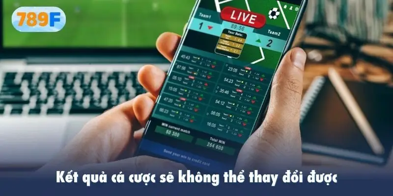 Kết quả cá cược sẽ không thể thay đổi được
