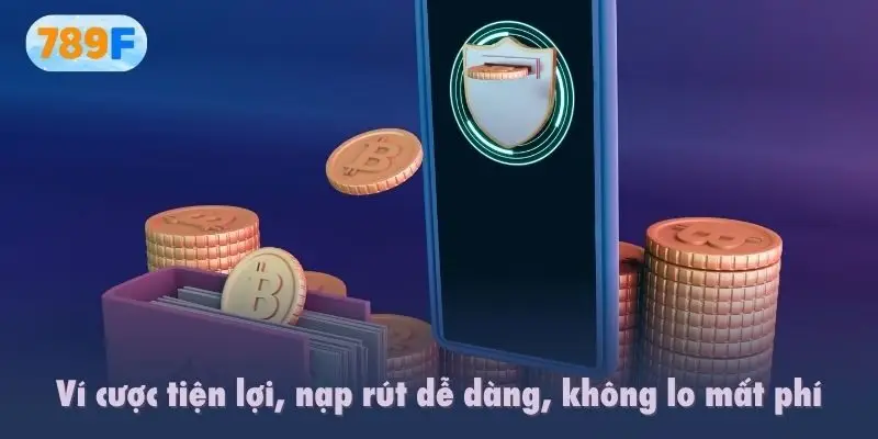Ví cược tiện lợi, nạp rút dễ dàng, không lo mất phí